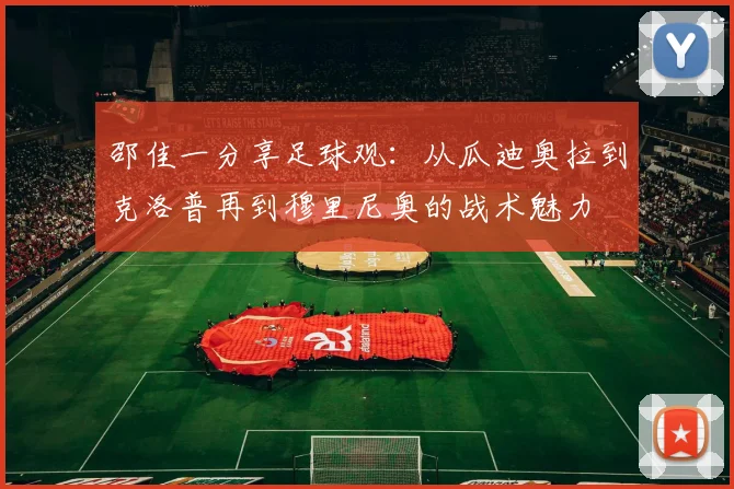 邵佳一分享足球观：从瓜迪奥拉到克洛普再到穆里尼奥的战术魅力