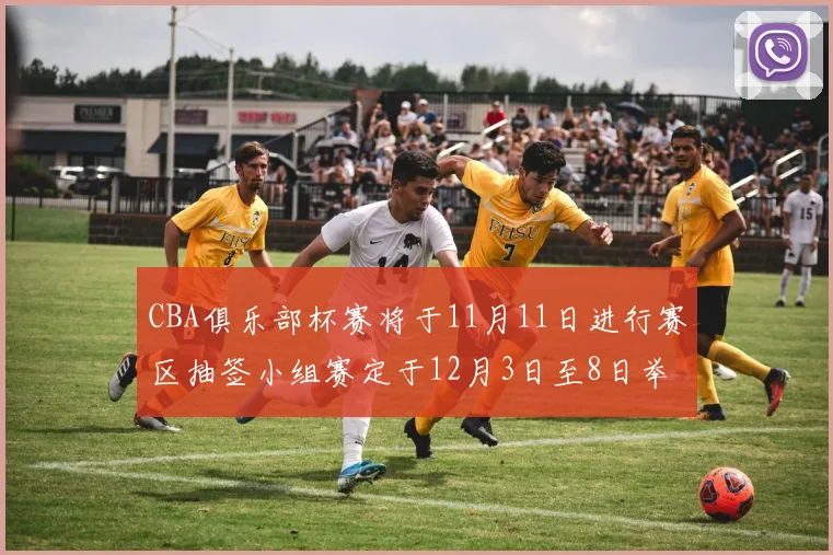 CBA俱乐部杯赛将于11月11日进行赛区抽签小组赛定于12月3日至8日举行